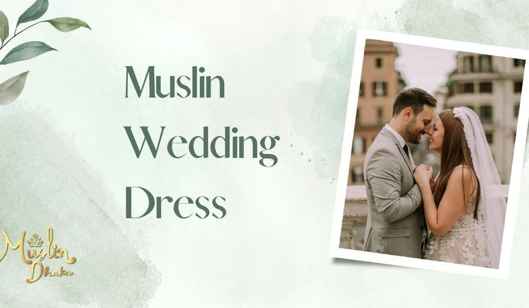 Most Beautiful Muslin Wedding Dress For Modern Brides in
