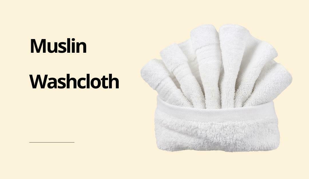 Best Muslin Washcloths: A Complete Guide for you in
