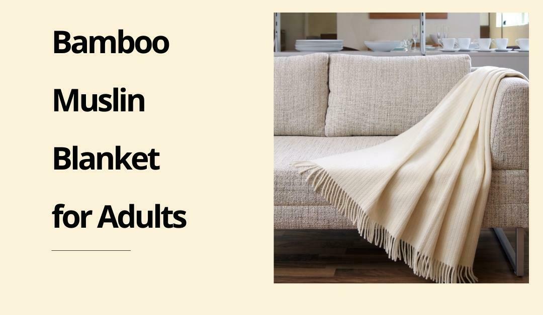 7 best Bamboo Muslin Blanket for Adults : Where elegance meets coziness