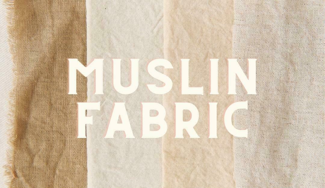 Muslin Fabric 101: The ultimate answer you love to hear