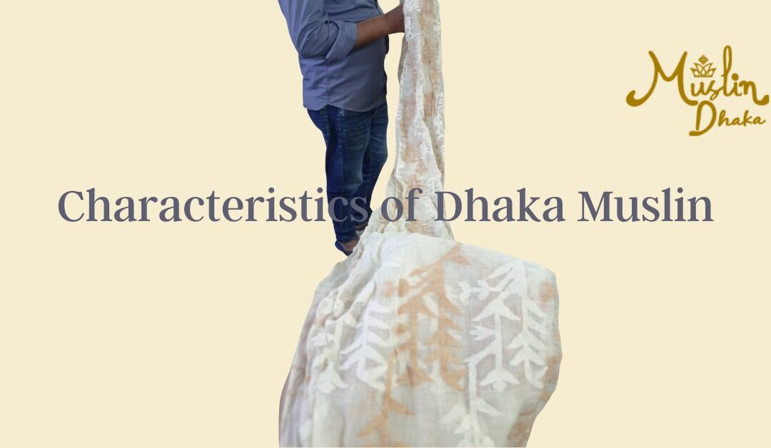 Unique Characteristics of Dhaka Muslin You Must know