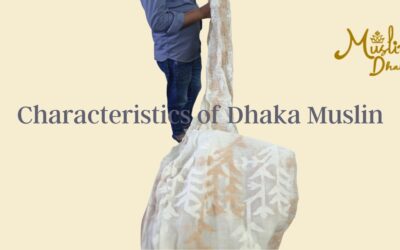 Unique Characteristics of Dhaka Muslin You Must know