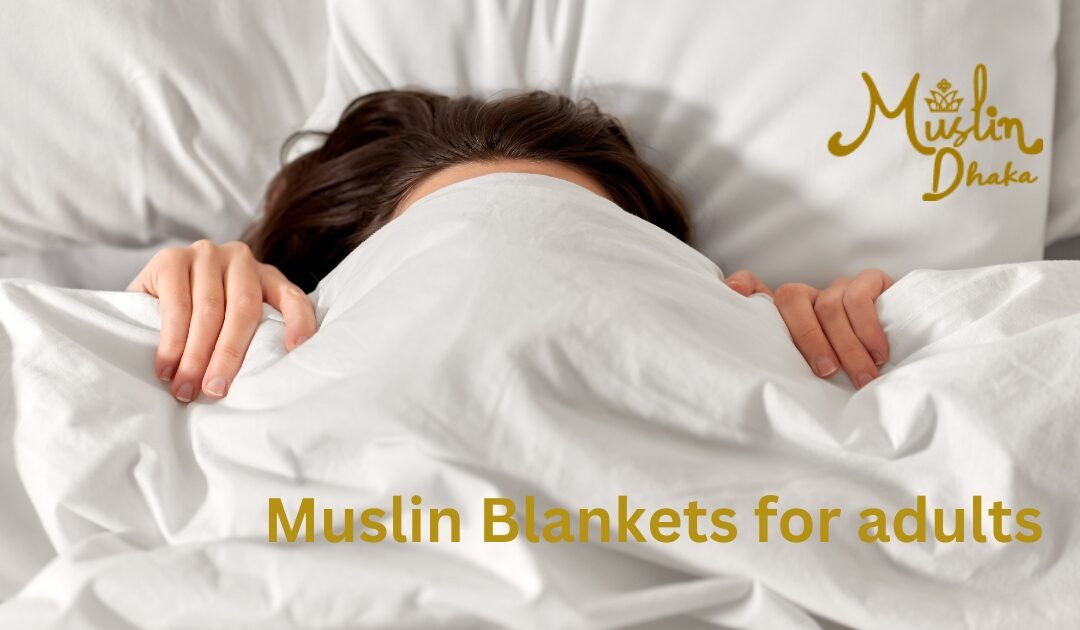 Amazing Muslin Blankets for Adults | Everything You Need to Know in