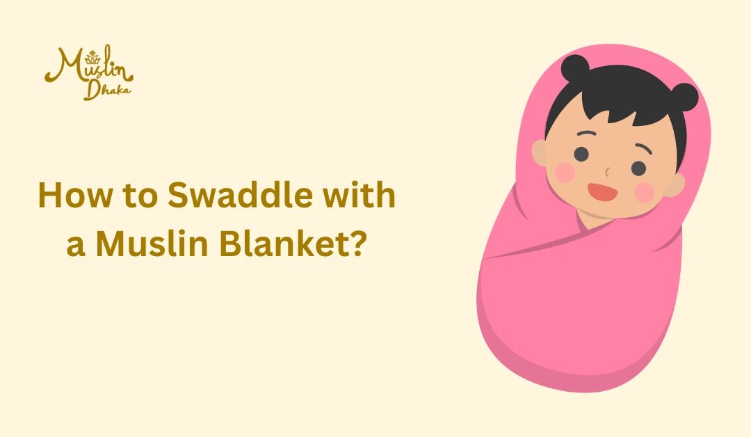 How to Swaddle with a Muslin Blanket? Best Guide for New Parents