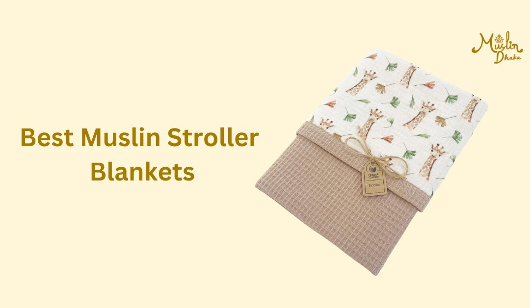 7 Best Muslin Stroller Blankets : A complete Buying Guide