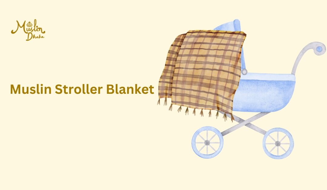 Amazing Muslin Stroller Blanket : Everything you need to know