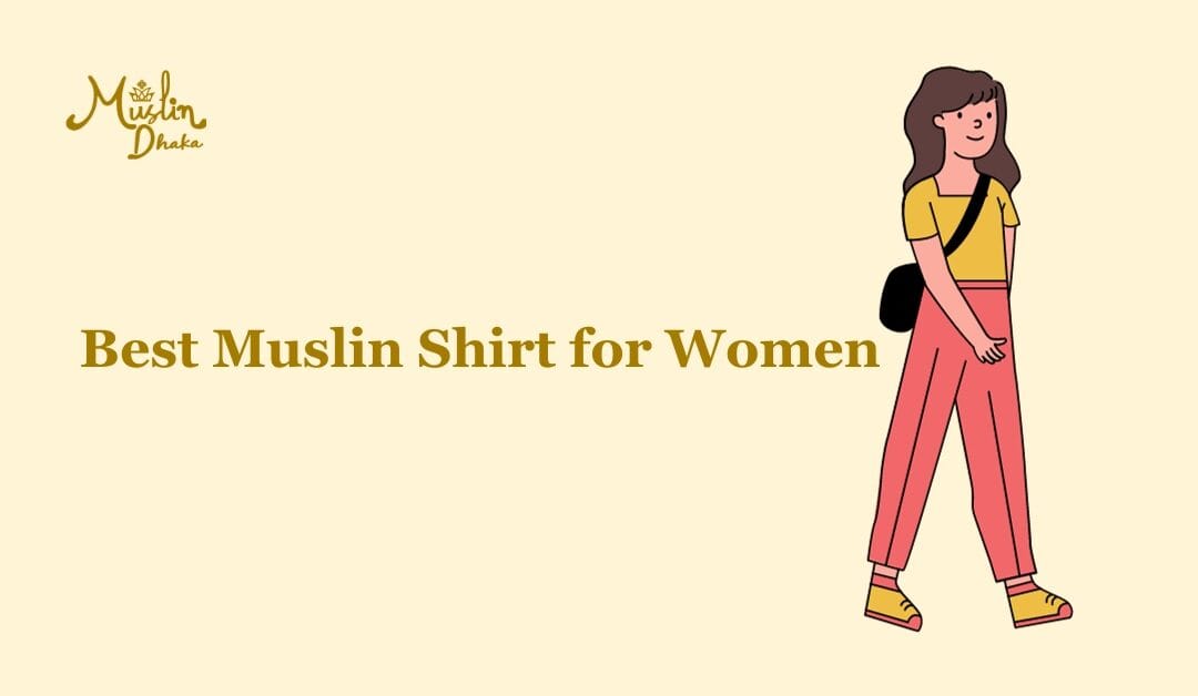 7 Best Muslin Shirt for Women : A Complete Buying Guide