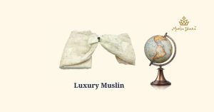 The Story of Luxury Muslin From its Glorious Past to an Exciting Future