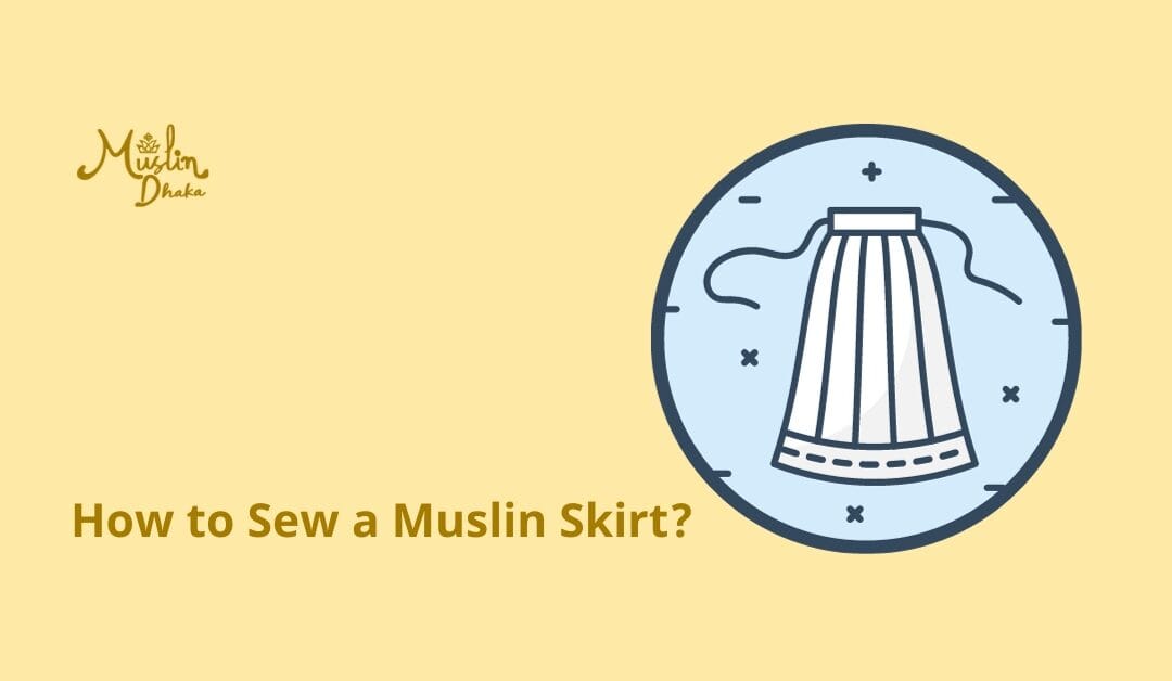 How to Sew a Muslin Skirt? DIY 6-Step Easy Method