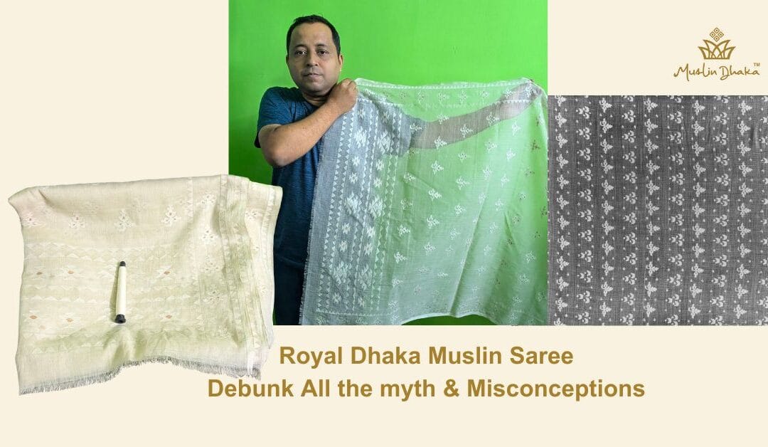 Most Luxurious Dhaka Muslin Saree : Debunk All the myth & Misconceptions