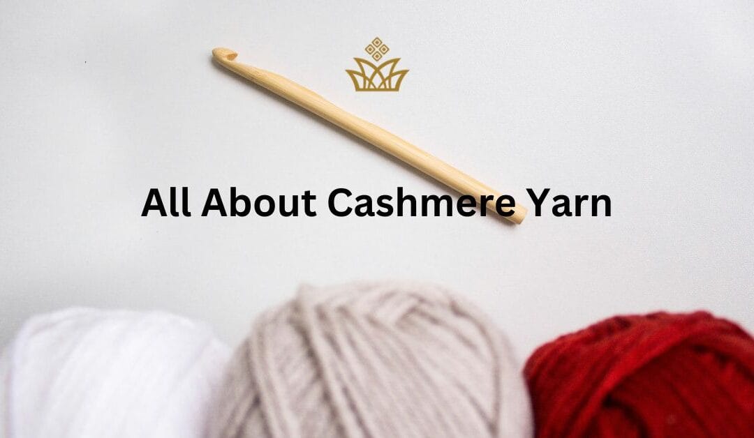 Luxurious Cashmere Wool yarn 101: Everything you need to know
