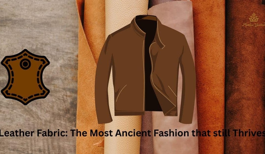 Leather Fabric: The Most Ancient Fashion that Still Thrives